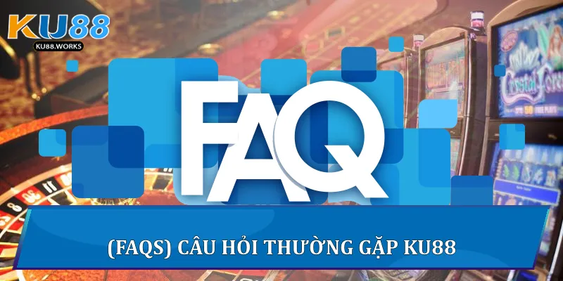KU88 (FAQs) câu hỏi thường gặp Ku88