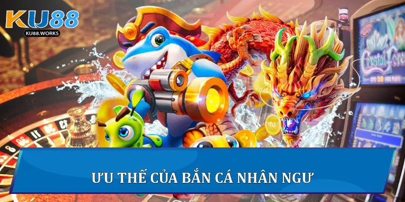 Bắn Cá Nhân Ngư - Cuộc Săn Đại Dương Hấp Dẫn Tại Ku88 Ưu thế của Bắn Cá Nhân Ngư